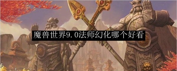 《魔兽世界》法师幻化哪个好看