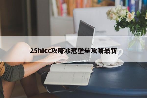 25hicc攻略冰冠堡垒攻略最新-第1张图片-13636下载