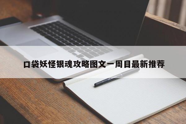 口袋妖怪银魂攻略图文一周目最新推荐-第1张图片-13636下载