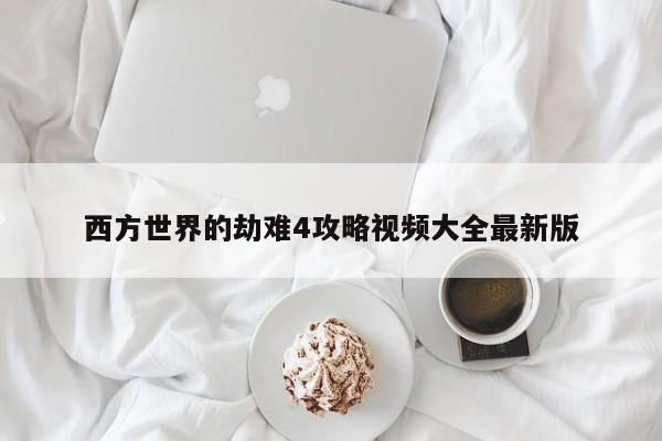 西方世界的劫难4攻略视频大全最新版-第1张图片-13636下载