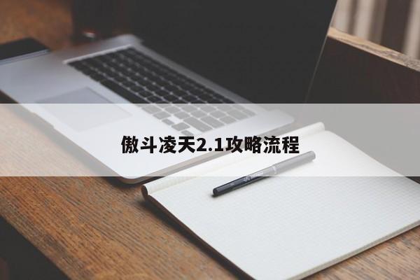 傲斗凌天2.1攻略流程-第1张图片-13636下载