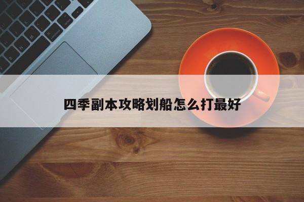 四季副本攻略划船怎么打最好-第1张图片-13636下载