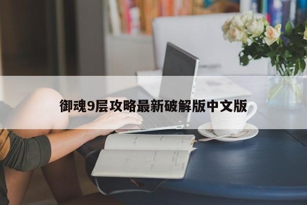 御魂9层攻略最新破解版中文版-第1张图片-13636下载