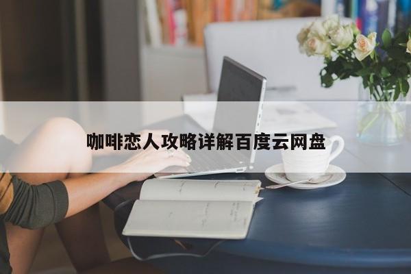 咖啡恋人攻略详解百度云网盘-第1张图片-13636下载