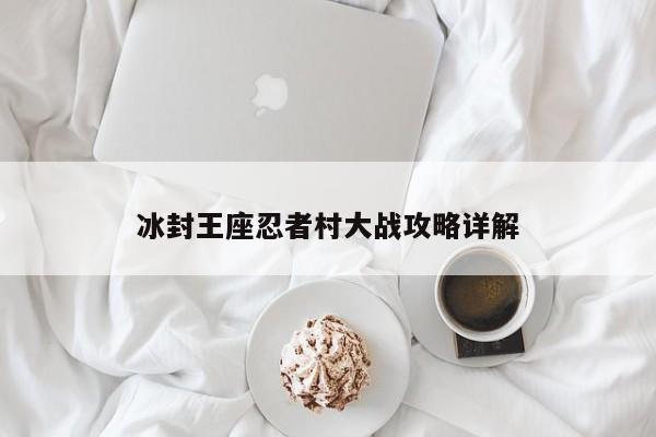 冰封王座忍者村大战攻略详解-第1张图片-13636下载