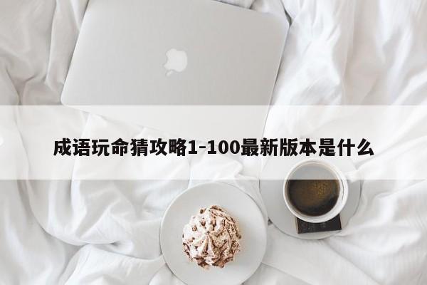 成语玩命猜攻略1-100最新版本是什么-第1张图片-13636下载
