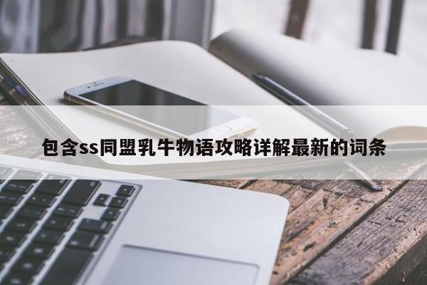包含ss同盟乳牛物语攻略详解最新的词条-第1张图片-13636下载