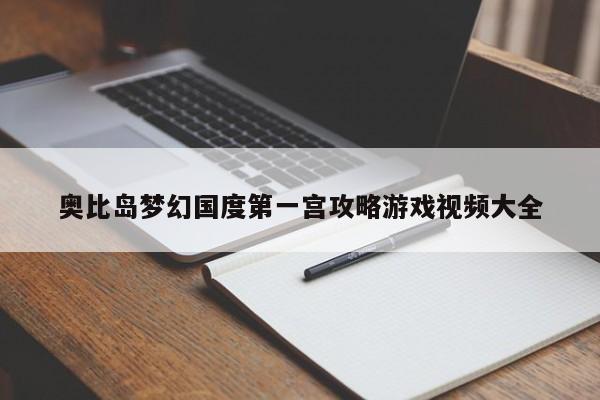 奥比岛梦幻国度第一宫攻略游戏视频大全-第1张图片-13636下载