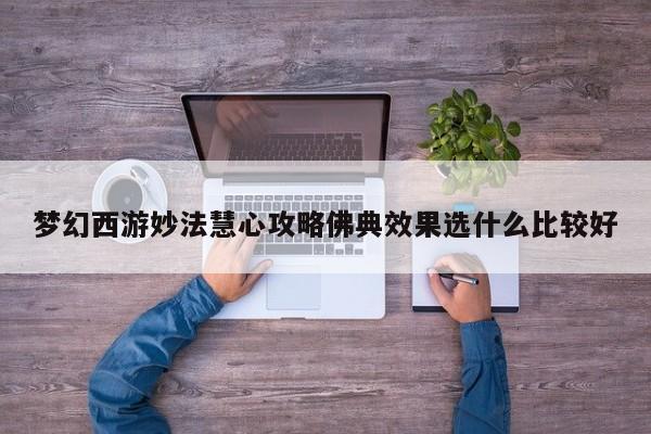梦幻西游妙法慧心攻略佛典效果选什么比较好-第1张图片-13636下载