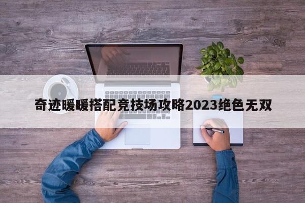 奇迹暖暖搭配竞技场攻略2023绝色无双-第1张图片-13636下载