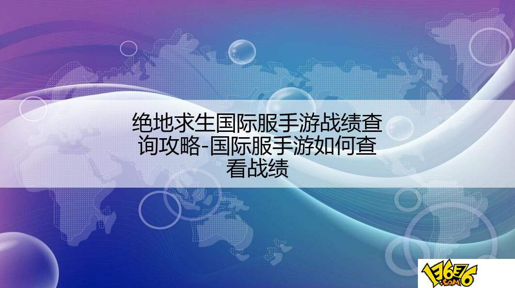 绝地求生国际服手游战绩查询攻略-国际服手游如何查看战绩